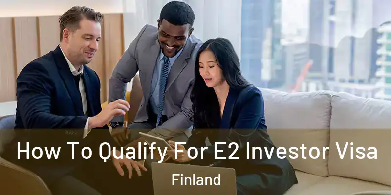  How To Qualify For E2 Investor Visa Finland